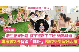 幼稚園轉班有1法 派到下午班都有機扭轉乾坤 開心入上午班